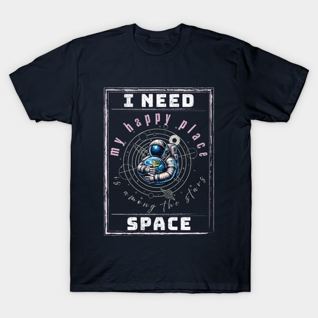 I need Space. My happy place is among the stars. T-Shirt by Space Sense Design Studio